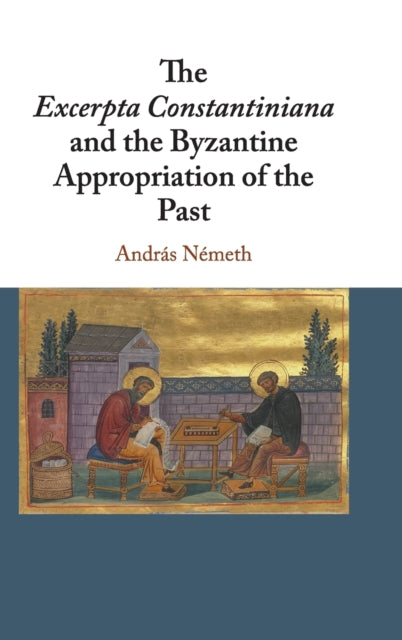 Book cover of: Excerpta Constantiniana and the Byzantine Appropriation of the Past. By: András Németh