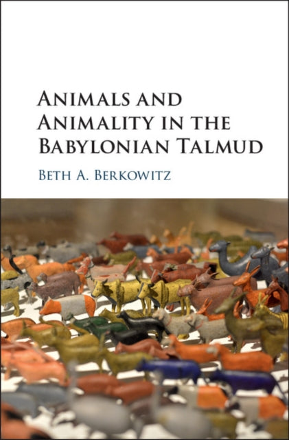 Book cover of: Animals and Animality in the Babylonian Talmud. By: Beth A. Berkowitz