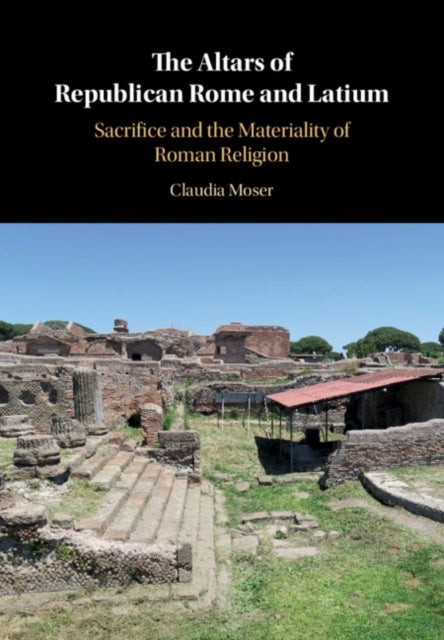 Book cover of: Altars of Republican Rome and Latium. By: Claudia Moser