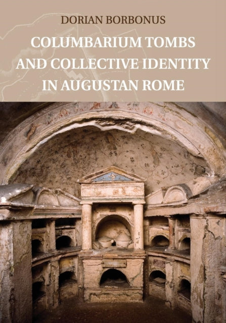 Book cover of: Columbarium Tombs and Collective Identity in Augustan Rome. By: Dorian Borbonus