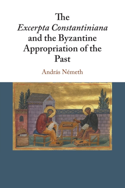 Book cover of: Excerpta Constantiniana and the Byzantine Appropriation of the Past. By: András Németh