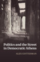 Book cover of: Politics and the Street in Democratic Athens. By: Alex Gottesman