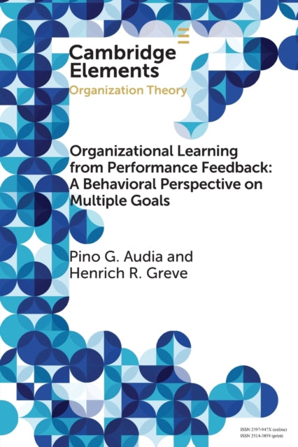 Book cover of: Organizational Learning from Performance Feedback: A Behavioral Perspective on Multiple Goals. By: Pino G. Audia