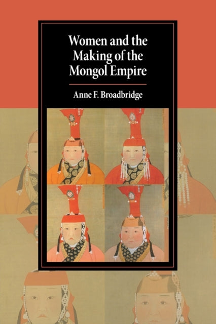 Book cover of: Women and the Making of the Mongol Empire. By: Anne F. Broadbridge