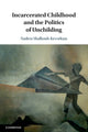 Book cover of: Incarcerated Childhood and the Politics of Unchilding. By: Nadera Shalhoub-Kevorkian