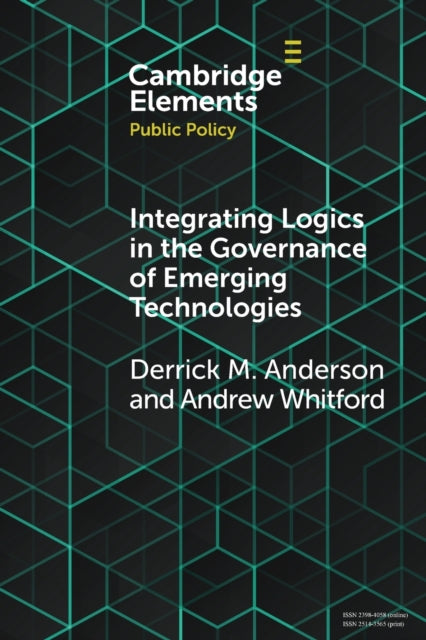 Book cover of: Integrating Logics in the Governance of Emerging Technologies. By: Derrick Mason Anderson