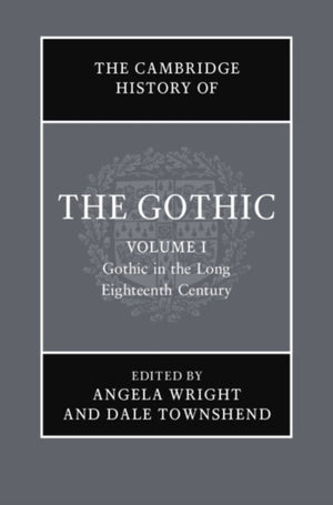 Cambridge History of the Gothic: Volume 1, Gothic in the Long Eighteenth Century