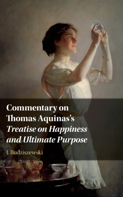 Book cover of: Commentary on Thomas Aquinas's Treatise on Happiness and Ultimate Purpose. By: J. Budziszewski