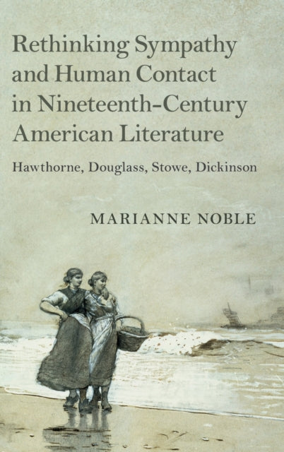 Book cover of: Rethinking Sympathy and Human Contact in Nineteenth-Century American Literature. By: Marianne Noble