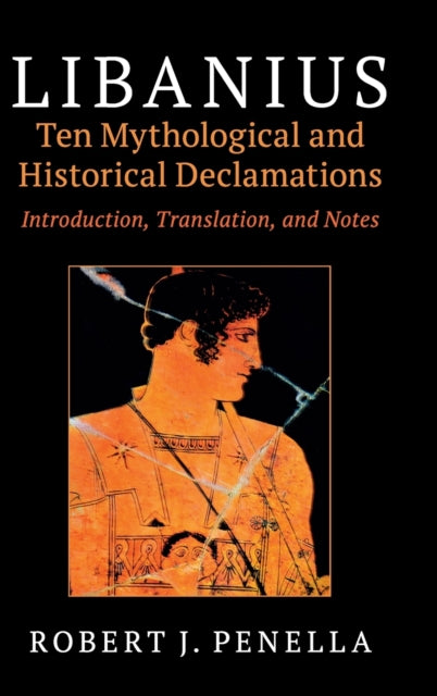 Libanius: Ten Mythological and Historical Declamations