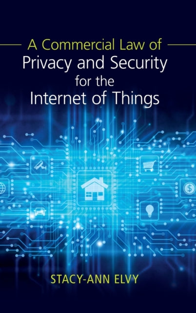 Book cover of: Commercial Law of Privacy and Security for the Internet of Things. By: Stacy-Ann Elvy