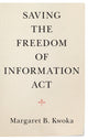Book cover of: Saving the Freedom of Information Act. By: Margaret B. Kwoka