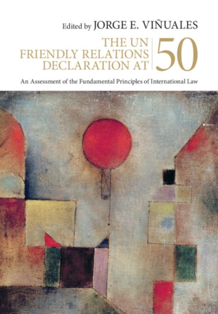 Book cover of: UN Friendly Relations Declaration at 50. By: Jorge E. Viñuales