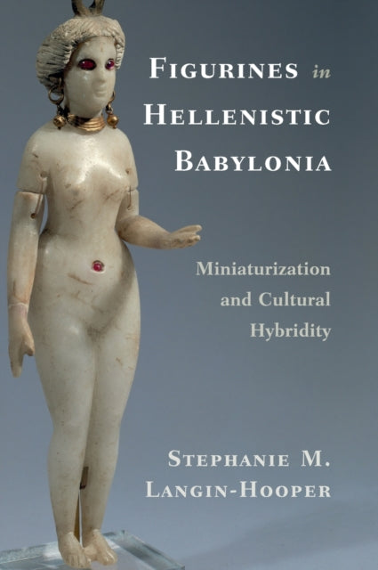 Book cover of: Figurines in Hellenistic Babylonia. By: Stephanie M. Langin-Hooper