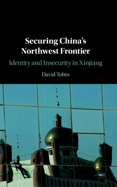 Book cover of: Securing China's Northwest Frontier. By: David Tobin