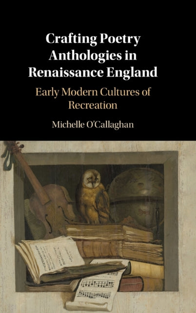 Book cover of: Crafting Poetry Anthologies in Renaissance England. By: Michelle O'Callaghan