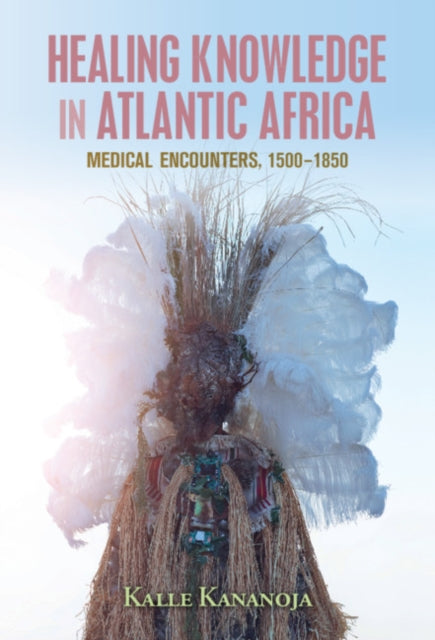 Book cover of: Healing Knowledge in Atlantic Africa. By: Kalle Kananoja