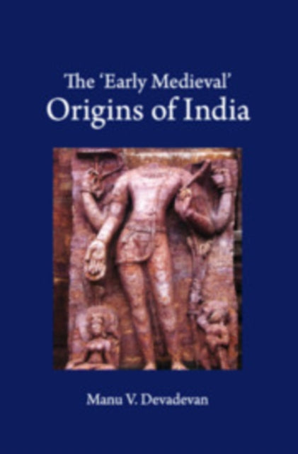 Book cover of: 'Early Medieval' Origins of India. By: Manu V. Devadevan