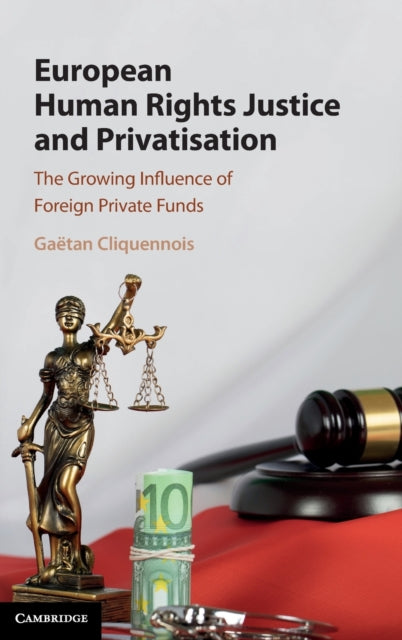 Book cover of: European Human Rights Justice and Privatisation. By: Gaëtan Cliquennois