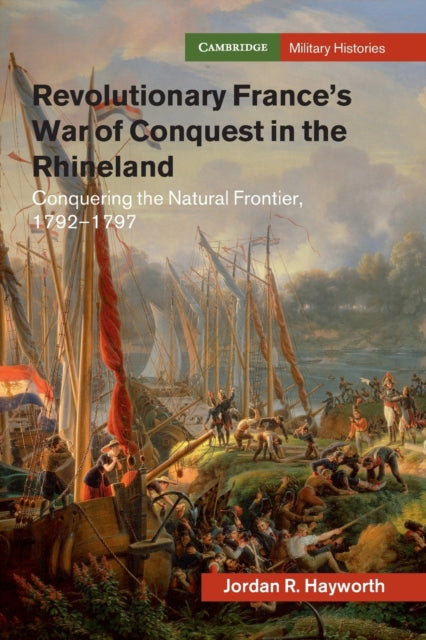 Book cover of: Revolutionary France's War of Conquest in the Rhineland. By: Jordan R. Hayworth