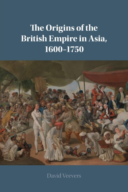 Book cover of: Origins of the British Empire in Asia, 1600–1750. By: David Veevers