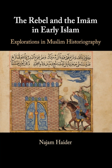 Book cover of: Rebel and the Imam in Early Islam. By: Najam Haider