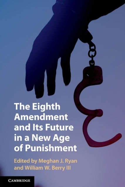 Book cover of: Eighth Amendment and Its Future in a New Age of Punishment. By: Meghan J. Ryan