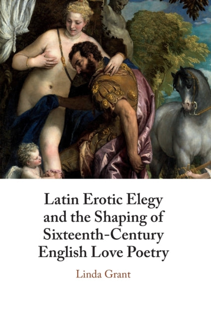 Book cover of: Latin Erotic Elegy and the Shaping of Sixteenth-Century English Love Poetry. By: Linda Grant