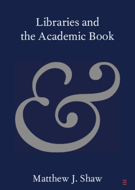 Book cover of: Libraries and the Academic Book. By: Matthew J. Shaw