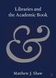 Book cover of: Libraries and the Academic Book. By: Matthew J. Shaw