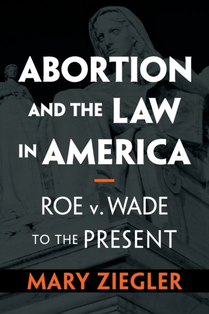 Book cover of: Abortion and the Law in America. By: Mary Ziegler