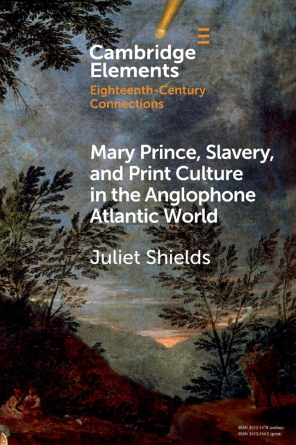 Book cover of: Mary Prince, Slavery, and Print Culture in the Anglophone Atlantic World. By: Juliet Shields