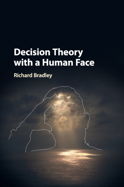 Book cover of: Decision Theory with a Human Face. By: Richard Bradley