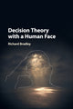 Book cover of: Decision Theory with a Human Face. By: Richard Bradley