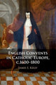 Book cover of: English Convents in Catholic Europe, c.1600–1800. By: Kelly, James E.