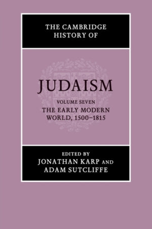 The Cambridge History of Judaism: Volume 7, The Early Modern World, 1500–1815