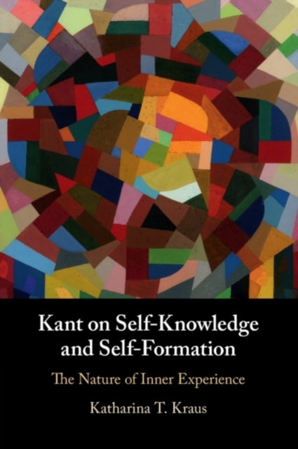 Book cover of: Kant on Self-Knowledge and Self-Formation. By: Katharina T. Kraus