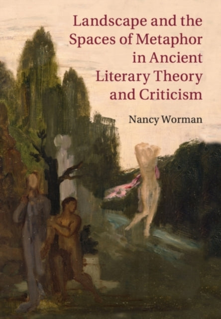 Book cover of: Landscape and the Spaces of Metaphor in Ancient Literary Theory and Criticism. By: Nancy Worman