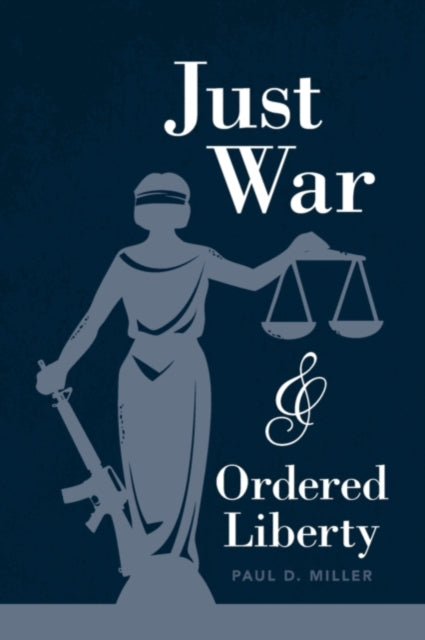 Book cover of: Just War and Ordered Liberty. By: Paul David Miller