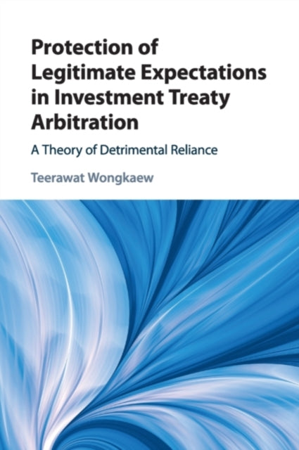 Book cover of: Protection of Legitimate Expectations in Investment Treaty Arbitration. By: Teerawat Wongkaew