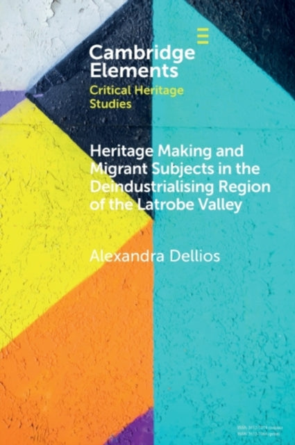 Book cover of: Heritage Making and Migrant Subjects in the Deindustrialising Region of the Latrobe Valley. By: Alexandra Dellios