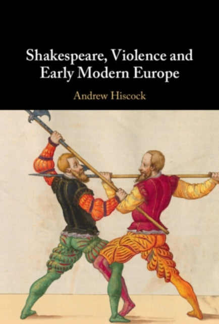 Book cover of: Shakespeare, Violence and Early Modern Europe. By: Andrew Hiscock