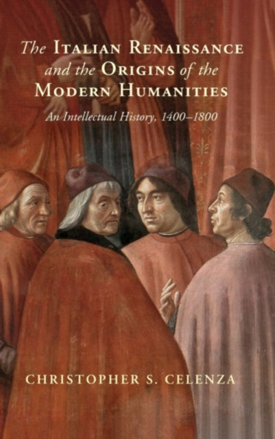 Book cover of: Italian Renaissance and the Origins of the Modern Humanities. By: Christopher S. Celenza