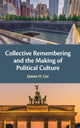 Book cover of: Collective Remembering and the Making of Political Culture. By: James H. Liu