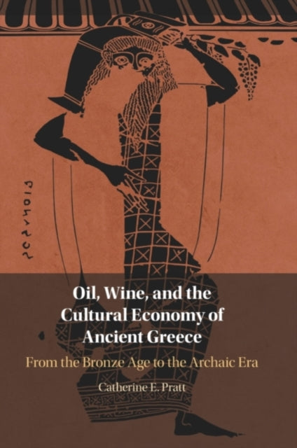 Book cover of: Oil, Wine, and the Cultural Economy of Ancient Greece. By: Catherine E. Pratt