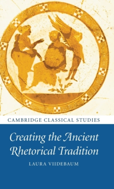 Book cover of: Creating the Ancient Rhetorical Tradition. By: Laura Viidebaum