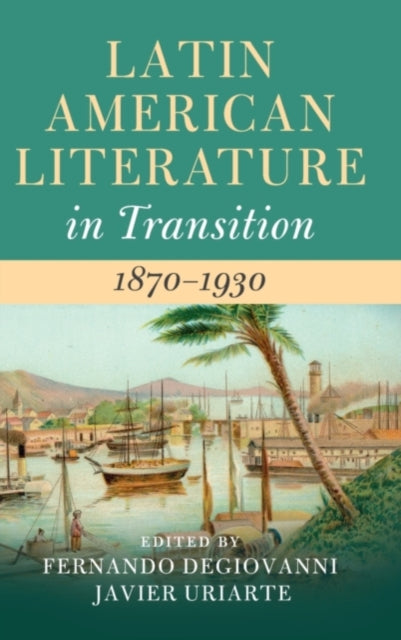 Book cover of: Latin American Literature in Transition 1870–1930. By: Fernando Degiovanni