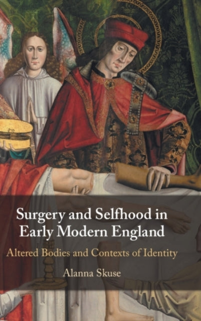 Book cover of: Surgery and Selfhood in Early Modern England. By: Alanna Skuse
