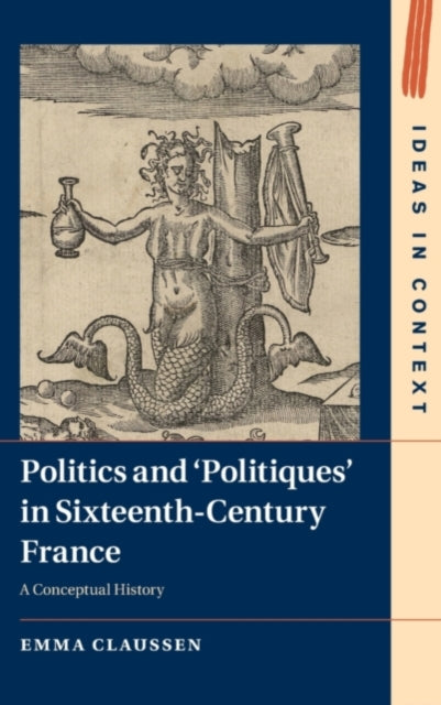 Book cover of: Politics and ‘Politiques' in Sixteenth-Century France. By: Emma Claussen