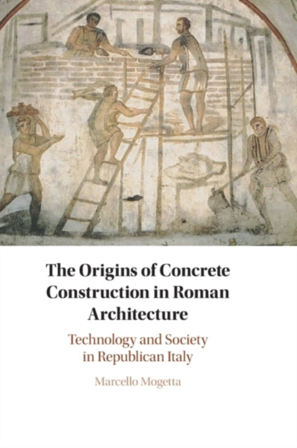 Book cover of: Origins of Concrete Construction in Roman Architecture. By: Marcello Mogetta